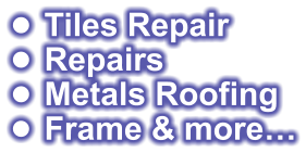 •	 Tiles Repair •	 Repairs •	 Metals Roofing •	 Frame & more…