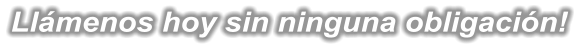 Llámenos hoy sin ninguna obligación!